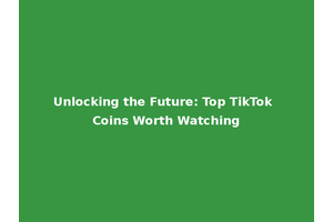 Unlocking the Future: Top TikTok Coins Worth Watching