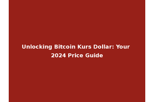 Unlocking Bitcoin Kurs Dollar: Your 2024 Price Guide