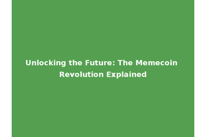 Unlocking the Future: The Memecoin Revolution Explained