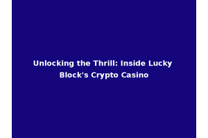 Unlocking the Thrill: Inside Lucky Block's Crypto Casino
