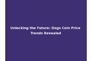 Unlocking the Future: Dogs Coin Price Trends Revealed