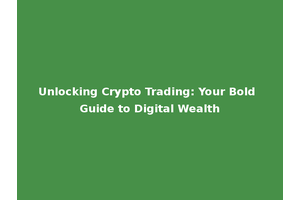 Unlocking Crypto Trading: Your Bold Guide to Digital Wealth