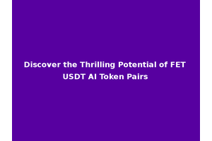 Discover the Thrilling Potential of FET USDT AI Token Pairs