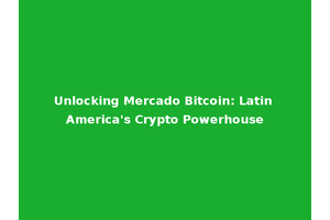 Unlocking Mercado Bitcoin: Latin America's Crypto Powerhouse