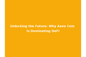 Unlocking the Future: Why Aave Coin Is Dominating DeFi