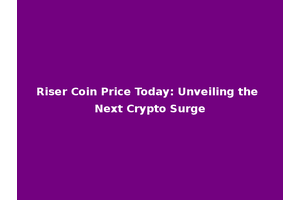 Riser Coin Price Today: Unveiling the Next Crypto Surge