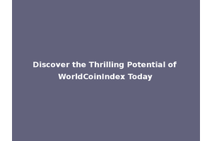 Discover the Thrilling Potential of WorldCoinIndex Today