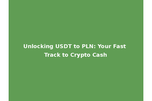 Unlocking USDT to PLN: Your Fast Track to Crypto Cash