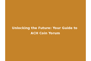 Unlocking the Future: Your Guide to ACH Coin Yorum