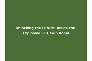 Unlocking the Future: Inside the Explosive STX Coin Boom