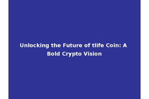 Unlocking the Future of tlife Coin: A Bold Crypto Vision