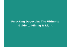 Unlocking Dogecoin: The Ultimate Guide to Mining It Right