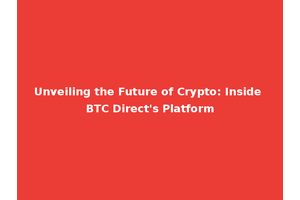 Unveiling the Future of Crypto: Inside BTC Direct's Platform