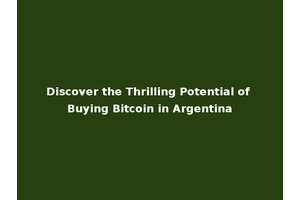 Discover the Thrilling Potential of Buying Bitcoin in Argentina
