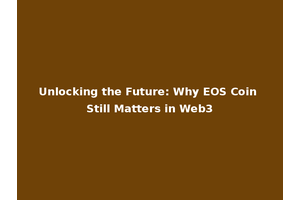 Unlocking the Future: Why EOS Coin Still Matters in Web3
