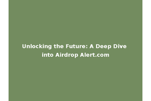 Unlocking the Future: A Deep Dive into Airdrop Alert.com