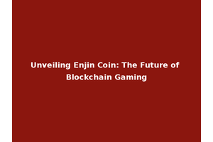 Unveiling Enjin Coin: The Future of Blockchain Gaming