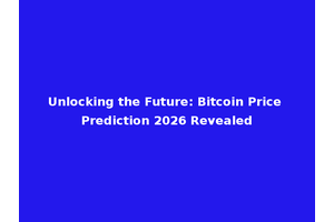 Unlocking the Future: Bitcoin Price Prediction 2026 Revealed