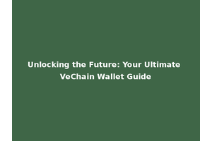 Unlocking the Future: Your Ultimate VeChain Wallet Guide