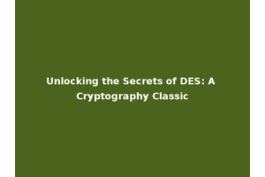 Unlocking the Secrets of DES: A Cryptography Classic