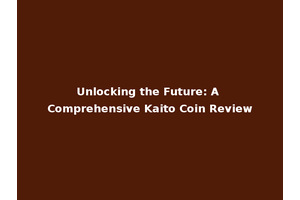 Unlocking the Future: A Comprehensive Kaito Coin Review