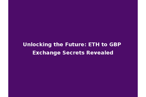 Unlocking the Future: ETH to GBP Exchange Secrets Revealed