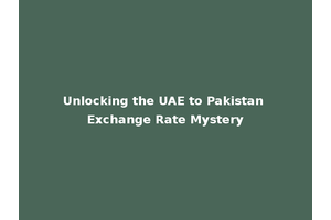Unlocking the UAE to Pakistan Exchange Rate Mystery