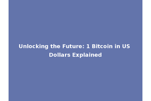 Unlocking the Future: 1 Bitcoin in US Dollars Explained