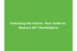 Unlocking the Future: Your Guide to Binance NFT Marketplace
