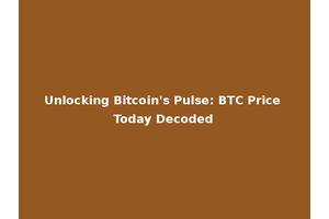 Unlocking Bitcoin's Pulse: BTC Price Today Decoded