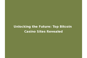Unlocking the Future: Top Bitcoin Casino Sites Revealed