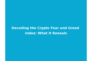 Decoding the Crypto Fear and Greed Index: What It Reveals