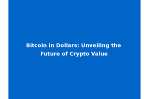 Bitcoin in Dollars: Unveiling the Future of Crypto Value