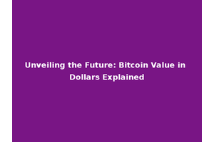 Unveiling the Future: Bitcoin Value in Dollars Explained