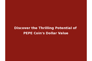 Discover the Thrilling Potential of PEPE Coin's Dollar Value