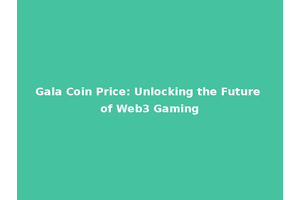 Gala Coin Price: Unlocking the Future of Web3 Gaming