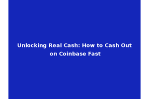 Unlocking Real Cash: How to Cash Out on Coinbase Fast