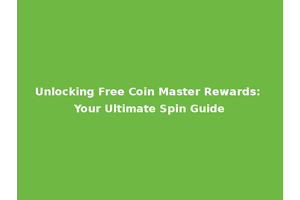 Unlocking Free Coin Master Rewards: Your Ultimate Spin Guide