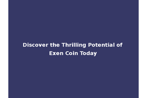 Discover the Thrilling Potential of Exen Coin Today