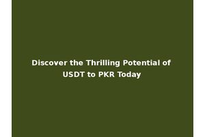 Discover the Thrilling Potential of USDT to PKR Today