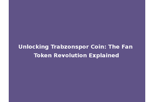 Unlocking Trabzonspor Coin: The Fan Token Revolution Explained