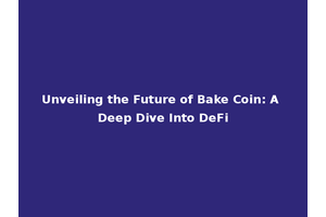 Unveiling the Future of Bake Coin: A Deep Dive Into DeFi
