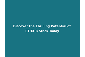 Discover the Thrilling Potential of ETHX.B Stock Today
