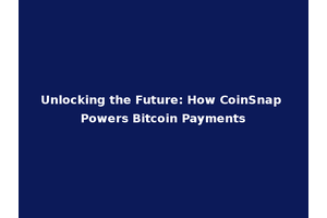 Unlocking the Future: How CoinSnap Powers Bitcoin Payments