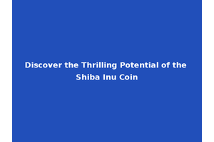 Discover the Thrilling Potential of the Shiba Inu Coin
