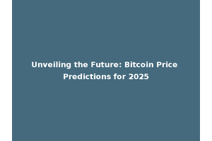 Unveiling the Future: Bitcoin Price Predictions for 2025