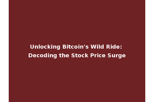 Unlocking Bitcoin's Wild Ride: Decoding the Stock Price Surge