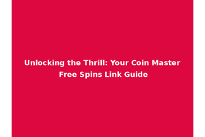 Unlocking the Thrill: Your Coin Master Free Spins Link Guide