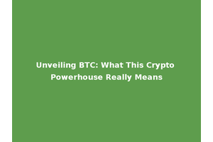 Unveiling BTC: What This Crypto Powerhouse Really Means