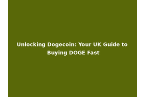 Unlocking Dogecoin: Your UK Guide to Buying DOGE Fast